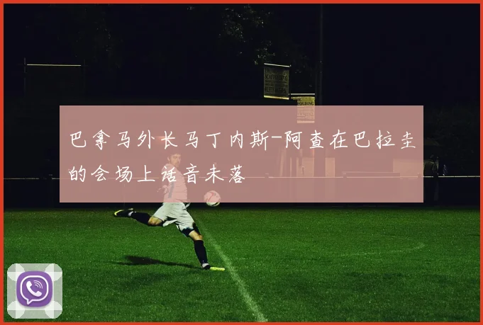 巴拿马外长马丁内斯-阿查在巴拉圭的会场上话音未落