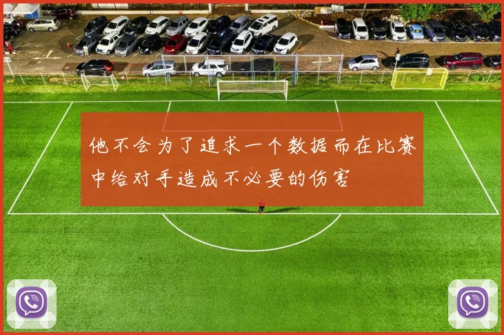 他不会为了追求一个数据而在比赛中给对手造成不必要的伤害