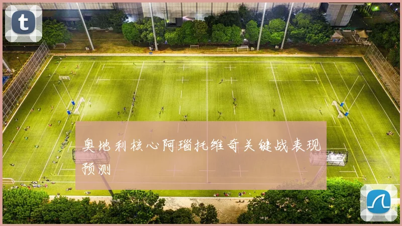 奥地利核心阿瑙托维奇关键战表现预测