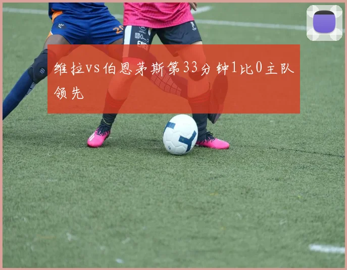 维拉vs伯恩茅斯第33分钟1比0主队领先