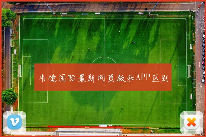 韦德国际最新网页版和APP区别