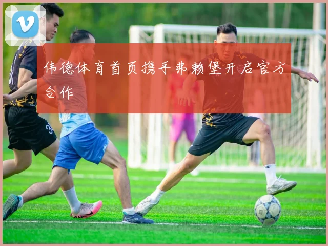 伟德体育首页携手弗赖堡开启官方合作